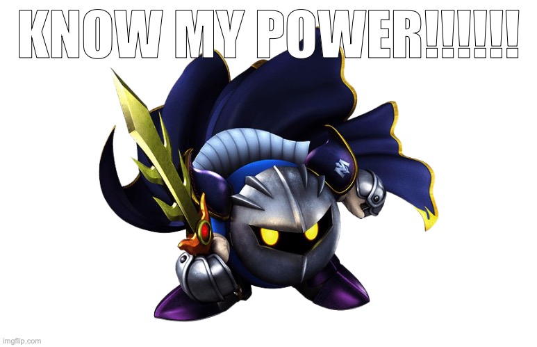 meta knight | KNOW MY POWER!!!!!! | image tagged in meta knight | made w/ Imgflip meme maker