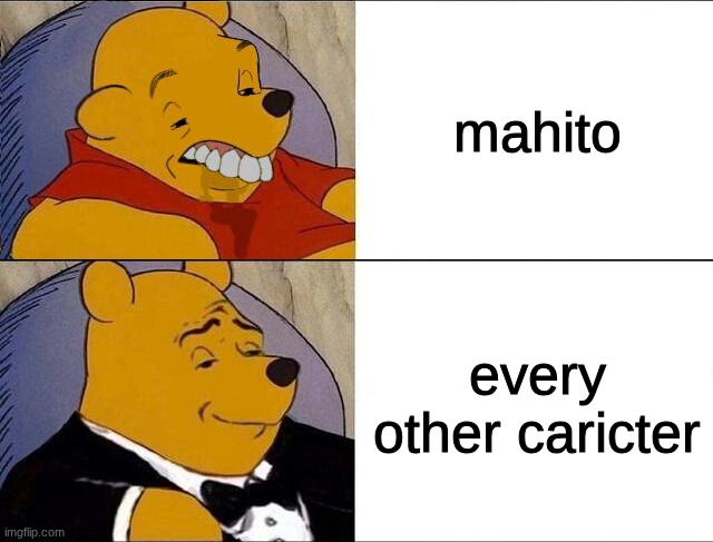 me assuming every one has watched this stuff | mahito; every other caricter | image tagged in cursed pooh tuxedo pooh,jjk,jujutsu kaisen | made w/ Imgflip meme maker