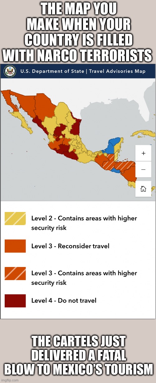 THE MAP YOU MAKE WHEN YOUR COUNTRY IS FILLED WITH NARCO TERRORISTS; THE CARTELS JUST DELIVERED A FATAL BLOW TO MEXICO’S TOURISM | made w/ Imgflip meme maker