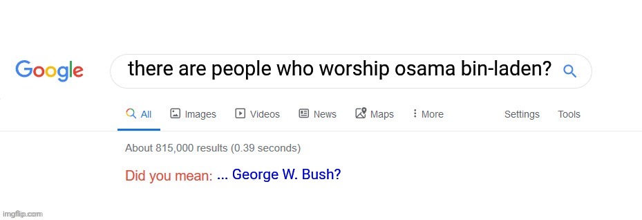Did you mean? | there are people who worship osama bin-laden? ... George W. Bush? | image tagged in did you mean | made w/ Imgflip meme maker