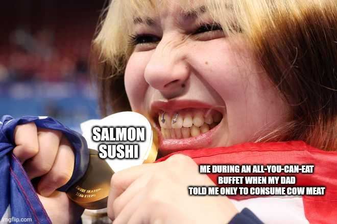 SALMON SUSHI; ME DURING AN ALL-YOU-CAN-EAT BUFFET WHEN MY DAD TOLD ME ONLY TO CONSUME COW MEAT | image tagged in memes,sushi,buffet | made w/ Imgflip meme maker
