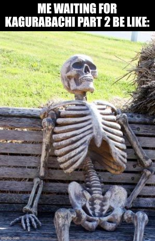 Waiting Skeleton | ME WAITING FOR KAGURABACHI PART 2 BE LIKE: | image tagged in memes,manga,waiting | made w/ Imgflip meme maker