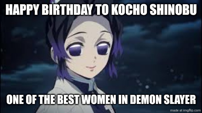 <3 | HAPPY BIRTHDAY TO KOCHO SHINOBU; ONE OF THE BEST WOMEN IN DEMON SLAYER | image tagged in shinobu dead look,shinobu,demon slayer,happy birthday,best girl,memes | made w/ Imgflip meme maker