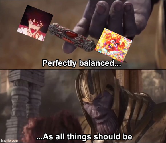 Thanos perfectly balanced as all things should be | image tagged in memes,jjk,balance | made w/ Imgflip meme maker
