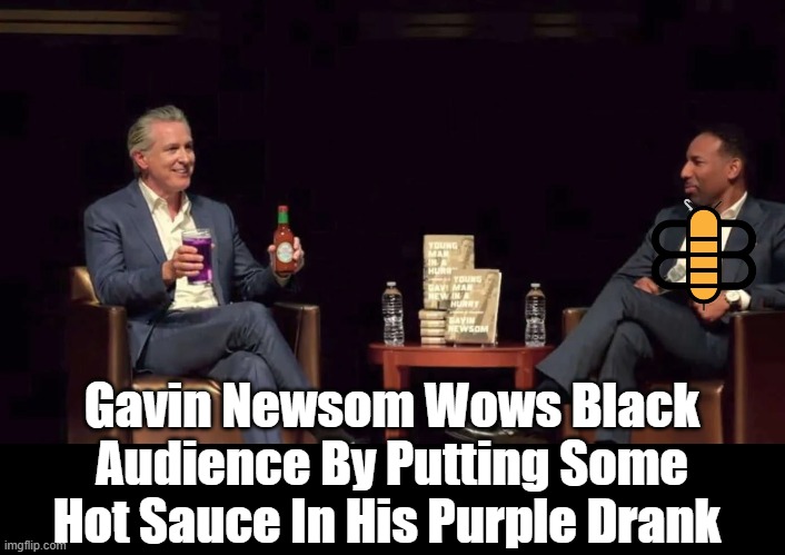 Gavin Newsom Wows Black Audience By Putting Some Hot Sauce In His Purple Drank | made w/ Imgflip meme maker