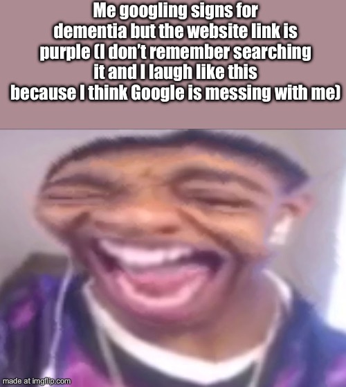 flight reacts laughing | Me googling signs for dementia but the website link is purple (I don’t remember searching it and I laugh like this because I think Google is messing with me) | image tagged in flight reacts laughing | made w/ Imgflip meme maker