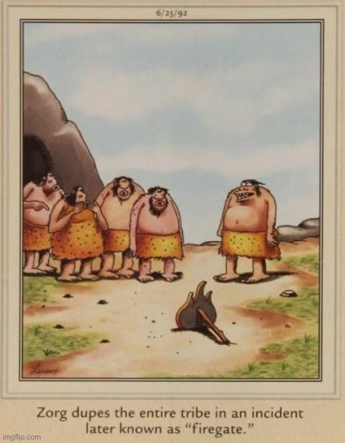 He’s definitely smarter than the average caveman… | image tagged in the far side,comics,cavemen,fire,hoax,tricked | made w/ Imgflip meme maker