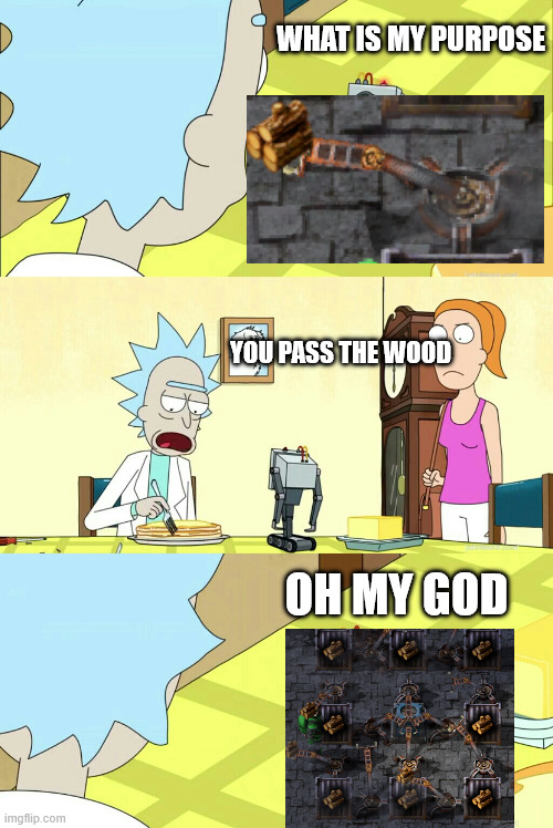 what is my purpose | WHAT IS MY PURPOSE; YOU PASS THE WOOD; OH MY GOD | image tagged in what is my purpose | made w/ Imgflip meme maker