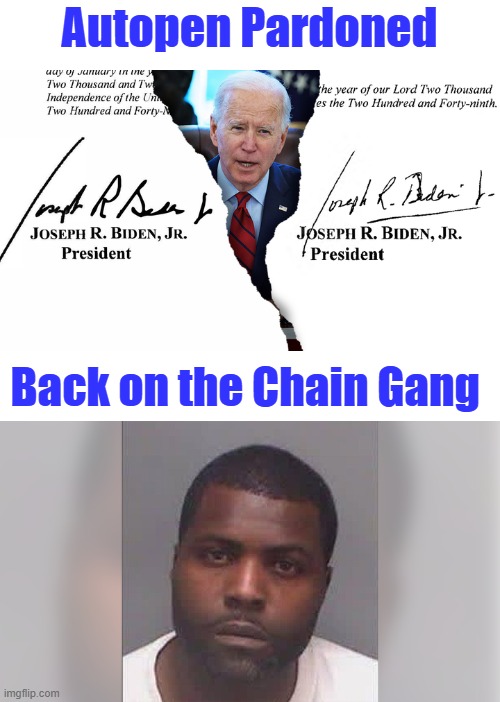 Autopen Pardoned; Back on the Chain Gang | made w/ Imgflip meme maker