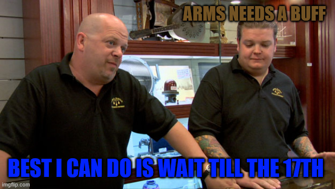 Pawn Stars Best I Can Do | ARMS NEEDS A BUFF; BEST I CAN DO IS WAIT TILL THE 17TH | image tagged in pawn stars best i can do | made w/ Imgflip meme maker