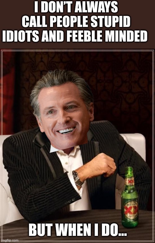 The Most Interesting Man In The World | I DON’T ALWAYS CALL PEOPLE STUPID IDIOTS AND FEEBLE MINDED; BUT WHEN I DO… | image tagged in memes,the most interesting man in the world,freudian slip,how you really feel,racist democrats | made w/ Imgflip meme maker