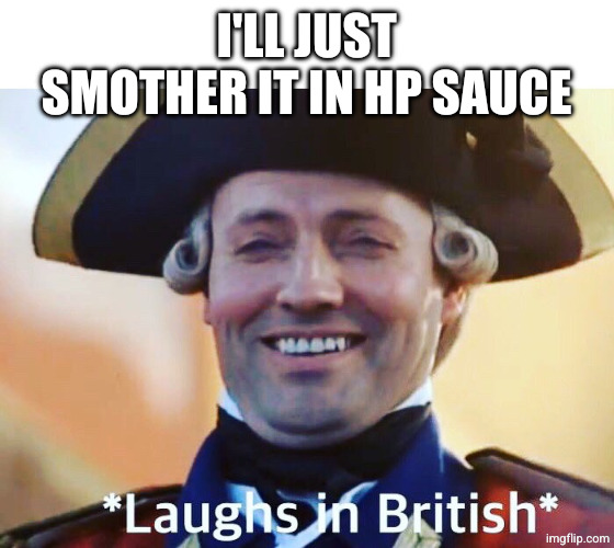 Laughs In British | I'LL JUST SMOTHER IT IN HP SAUCE | image tagged in laughs in british | made w/ Imgflip meme maker