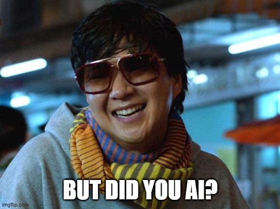 mr. chow hangover  | BUT DID YOU AI? | image tagged in mr chow hangover | made w/ Imgflip meme maker