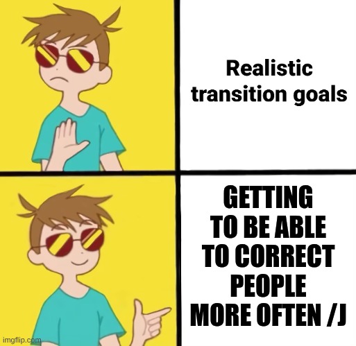 transition goals | GETTING TO BE ABLE
TO CORRECT PEOPLE MORE OFTEN /J | image tagged in transition goals | made w/ Imgflip meme maker