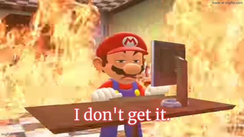 Mario I don't get it | image tagged in mario i don't get it | made w/ Imgflip meme maker