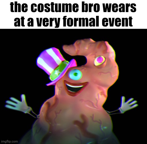 the costume bro wears at a very formal event | image tagged in meme,relatable | made w/ Imgflip meme maker