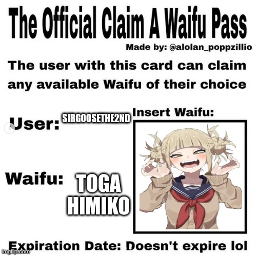 The Official Claim A Waifu Pass for Sirgoosethe2nd | SIRGOOSETHE2ND; TOGA HIMIKO | image tagged in official claim a waifu pass,anime | made w/ Imgflip meme maker