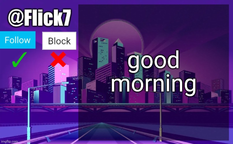 Flick7 Announcement Template | good morning | image tagged in flick7 announcement template | made w/ Imgflip meme maker