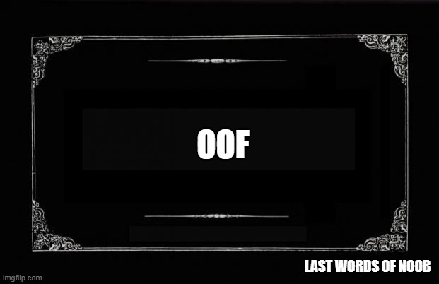 OOF | OOF; LAST WORDS OF NOOB | image tagged in silent movie card | made w/ Imgflip meme maker