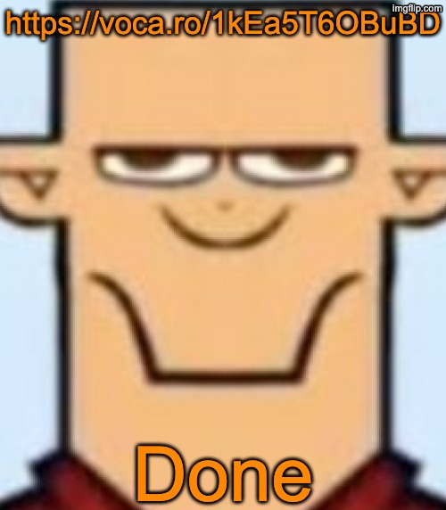 Zis was a pain in ze ass | https://voca.ro/1kEa5T6OBuBD; Done | image tagged in sped tyler | made w/ Imgflip meme maker