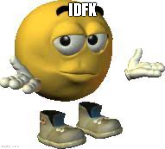 Emoji guy shrug | IDFK | image tagged in emoji guy shrug | made w/ Imgflip meme maker