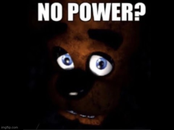 No power | image tagged in fnaf,freddy fazbear,memes,funny | made w/ Imgflip meme maker