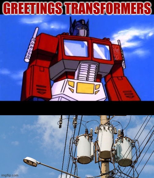GREETINGS TRANSFORMERS | image tagged in optimus prime | made w/ Imgflip meme maker