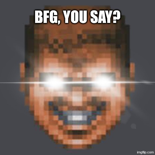 Doomguy Grin Eye glare | BFG, YOU SAY? | image tagged in doomguy grin eye glare | made w/ Imgflip meme maker