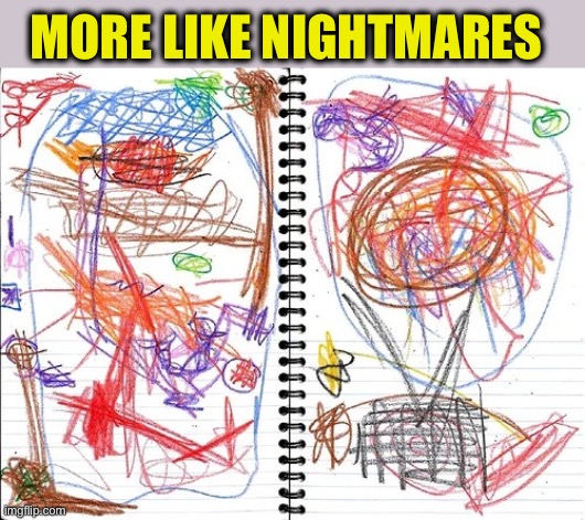 Crayon scribble book | MORE LIKE NIGHTMARES | image tagged in crayon scribble book | made w/ Imgflip meme maker