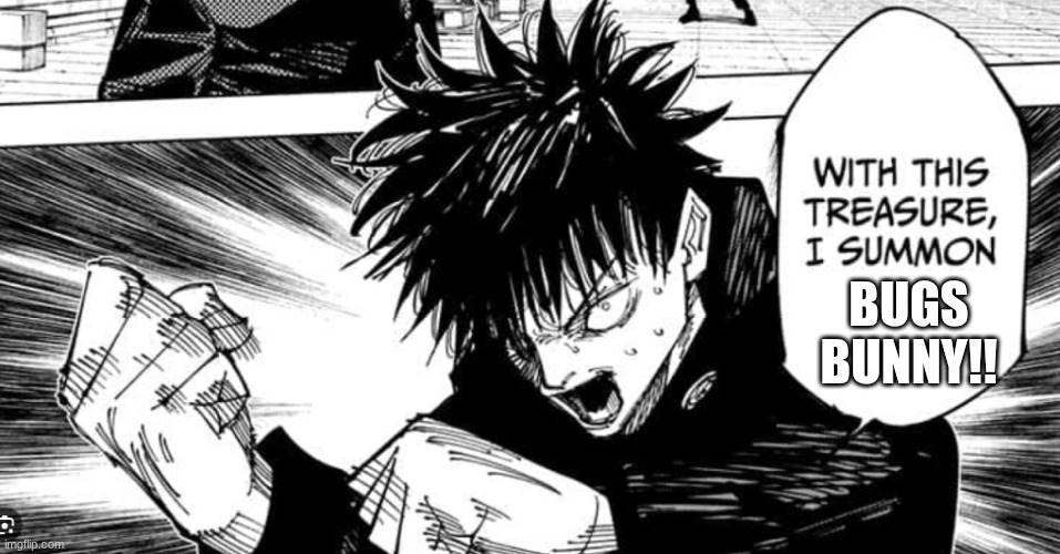 Megumi “WITH THIS SACRED TREASURE I SUMMON” Fushiguro | BUGS
BUNNY!! | image tagged in megumi with this sacred treasure i summon fushiguro | made w/ Imgflip meme maker