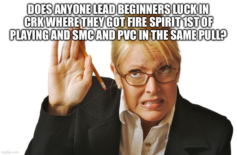 guilty raising hand | DOES ANYONE LEAD BEGINNERS LUCK IN CRK WHERE THEY GOT FIRE SPIRIT 1ST OF PLAYING AND SMC AND PVC IN THE SAME PULL? | image tagged in guilty raising hand | made w/ Imgflip meme maker