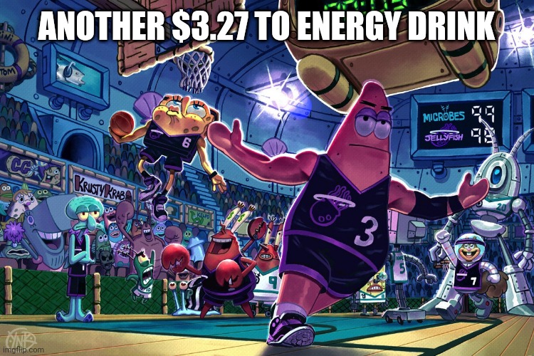Patrick Dunk Meme | ANOTHER $3.27 TO ENERGY DRINK | image tagged in patrick dunk meme | made w/ Imgflip meme maker