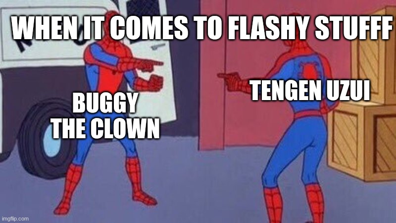 spiderman pointing at spiderman | WHEN IT COMES TO FLASHY STUFFF; TENGEN UZUI; BUGGY THE CLOWN | image tagged in spiderman pointing at spiderman | made w/ Imgflip meme maker