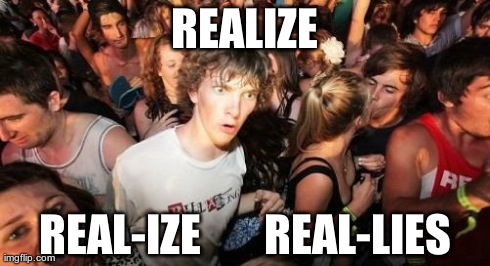 Sudden Clarity Clarence | REALIZE REAL-IZE       REAL-LIES | image tagged in memes,sudden clarity clarence | made w/ Imgflip meme maker