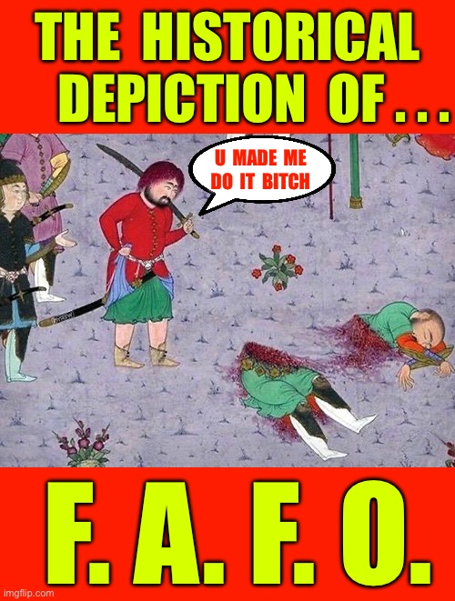 F. A. F. O.  : ) | THE  HISTORICAL 
     DEPICTION  OF . . . U  MADE  ME
DO  IT  BITCH; F. A. F. O. | image tagged in cut in half | made w/ Imgflip meme maker