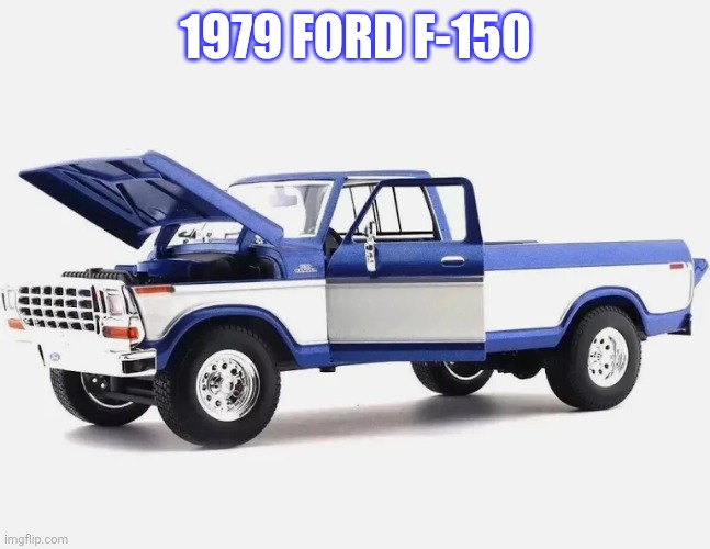 1979 Ford F-150 | 1979 FORD F-150 | image tagged in memes | made w/ Imgflip meme maker