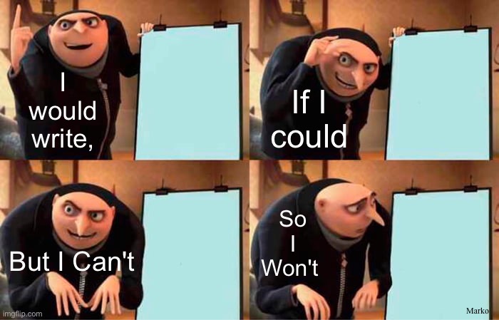 Gru's Plan Meme | I would
write, If I
could; So
I
Won't; Marko; But I Can't | image tagged in memes,gru's plan | made w/ Imgflip meme maker