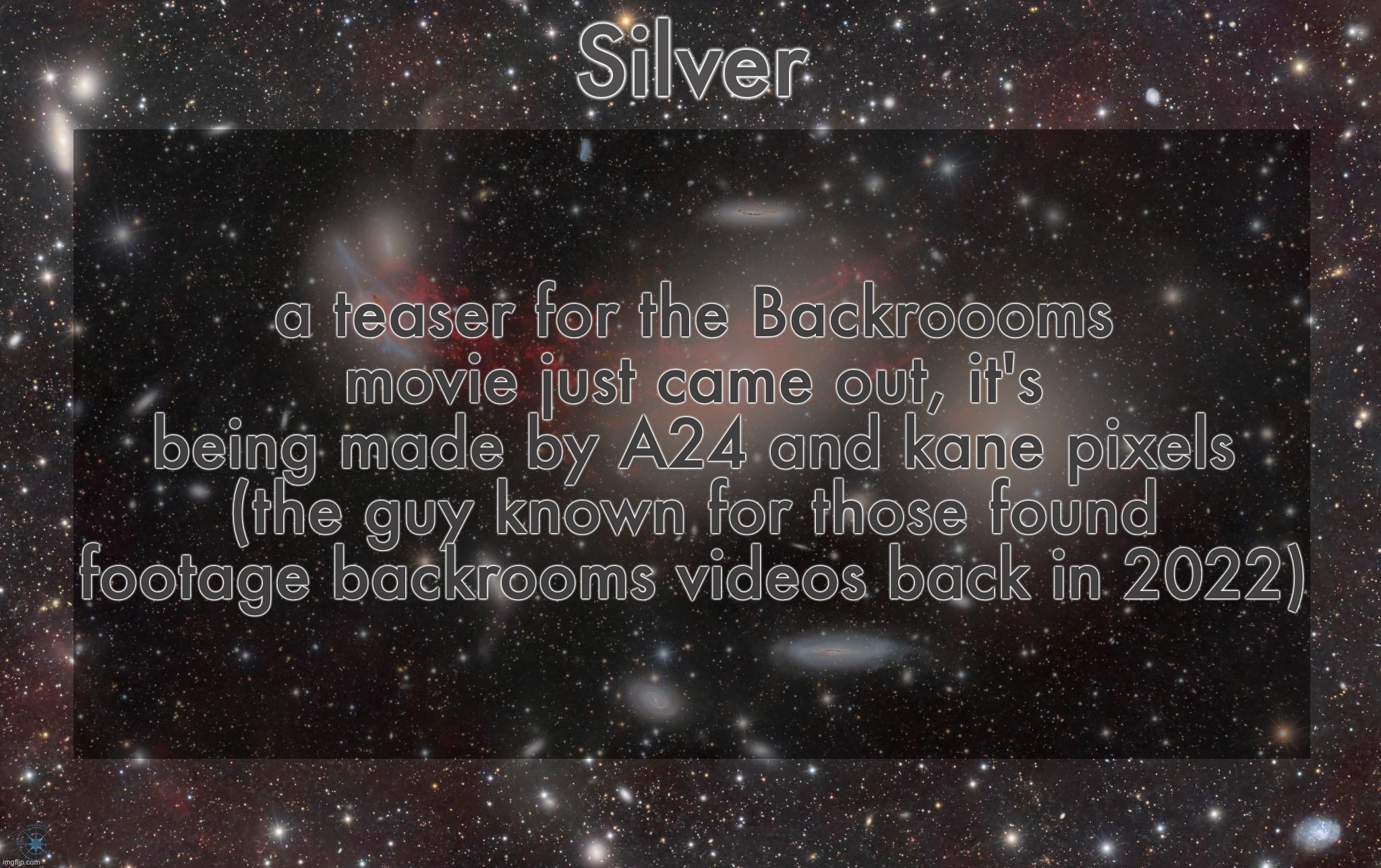 and it looks cool (link in comments) | a teaser for the Backroooms movie just came out, it's being made by A24 and kane pixels (the guy known for those found footage backrooms videos back in 2022) | image tagged in silver's galaxy announcement temp | made w/ Imgflip meme maker
