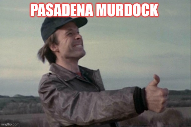 Pasadena Murdock | PASADENA MURDOCK | image tagged in mad murdock,funny memes | made w/ Imgflip meme maker