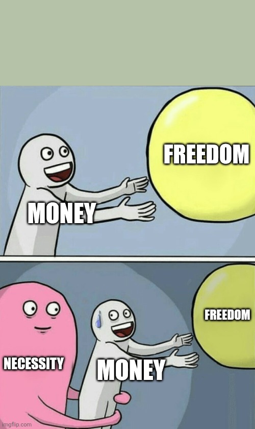 Running Away Balloon | FREEDOM; MONEY; FREEDOM; NECESSITY; MONEY | image tagged in memes,running away balloon | made w/ Imgflip meme maker