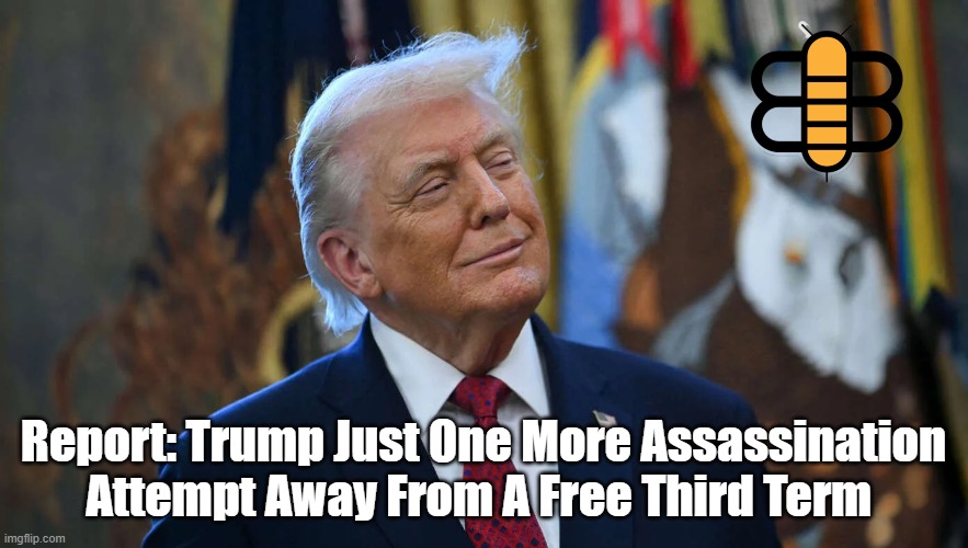 Report: Trump Just One More Assassination Attempt Away From A Free Third Term | made w/ Imgflip meme maker