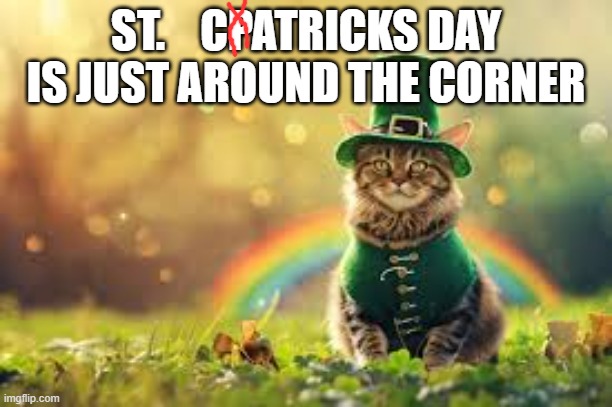 St. Patrick's Day is just around the corner. Or should I say St. Catrick's day? | ST.    CPATRICKS DAY IS JUST AROUND THE CORNER | image tagged in funny,humor,cat,kittens,st patrick's day,play on words | made w/ Imgflip meme maker