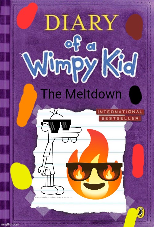 Diary of a Wimpy Kid Cover Template | The Meltdown | image tagged in diary of a wimpy kid cover template | made w/ Imgflip meme maker