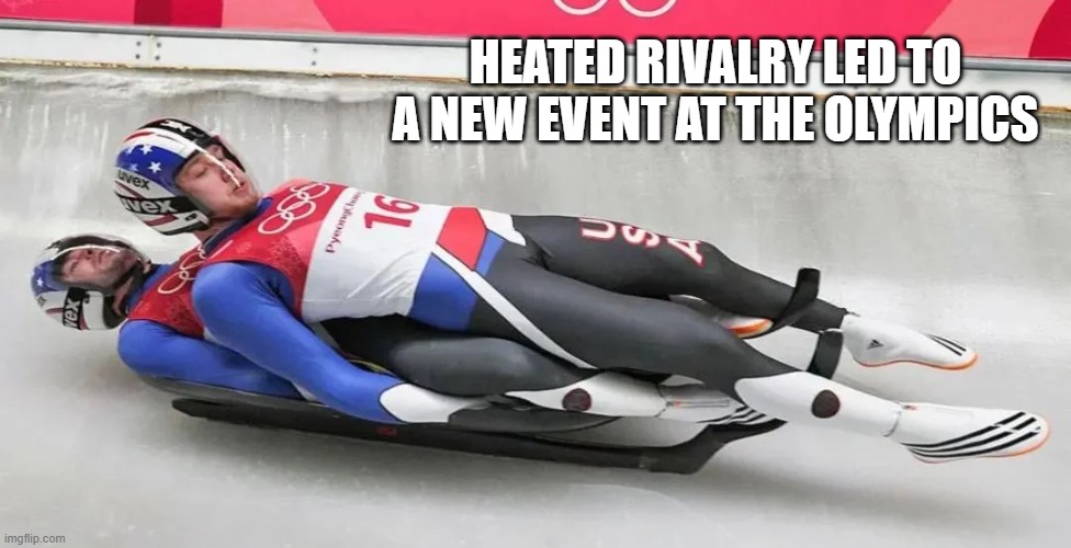 The movie Heated Rivalry has led to a new Olympic luge event.   --  funny  -- | HEATED RIVALRY LED TO A NEW EVENT AT THE OLYMPICS | image tagged in olympics,winter olympics,funny,humor,movie,sledding | made w/ Imgflip meme maker