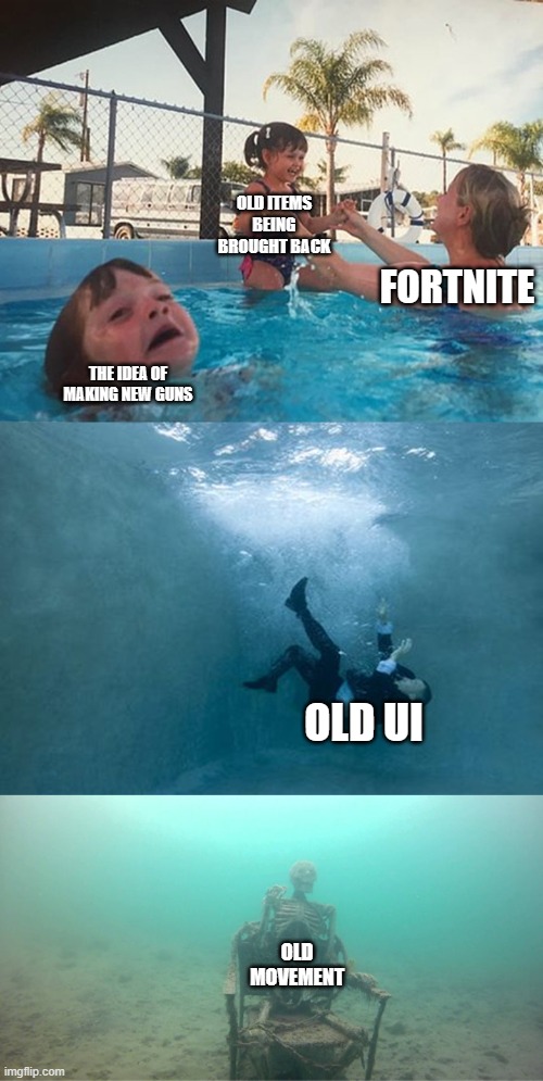 Fortnite memes | OLD ITEMS BEING BROUGHT BACK; FORTNITE; THE IDEA OF MAKING NEW GUNS; OLD UI; OLD MOVEMENT | image tagged in mother ignoring kid drowning in a pool extended template | made w/ Imgflip meme maker