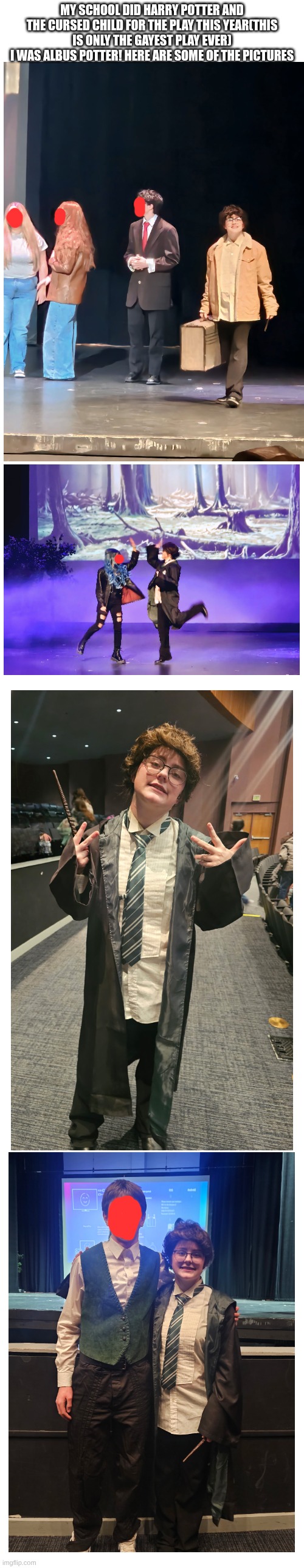 MY SCHOOL DID HARRY POTTER AND THE CURSED CHILD FOR THE PLAY THIS YEAR(THIS IS ONLY THE GAYEST PLAY EVER)
 I WAS ALBUS POTTER! HERE ARE SOME OF THE PICTURES | image tagged in play,harry potter,gay,pictures | made w/ Imgflip meme maker
