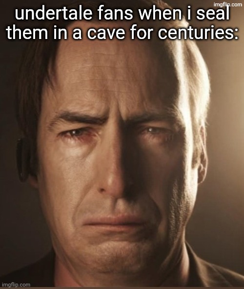 Saul Sadman | undertale fans when i seal them in a cave for centuries: | image tagged in saul sadman | made w/ Imgflip meme maker