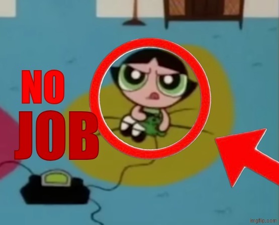 No job | image tagged in no job | made w/ Imgflip meme maker