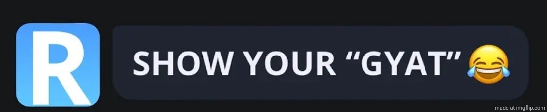Show your gyat | image tagged in show your gyat | made w/ Imgflip meme maker