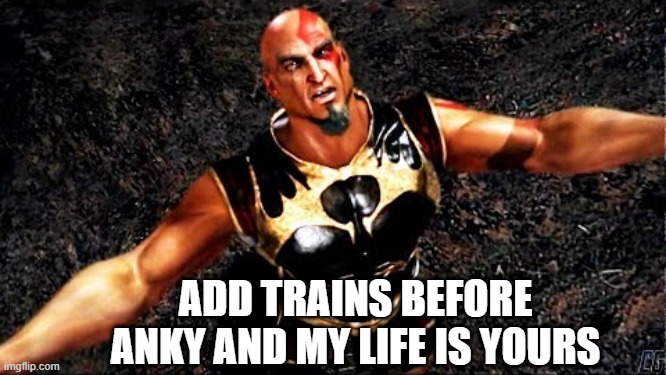 Kratos and my life is yours | ADD TRAINS BEFORE ANKY AND MY LIFE IS YOURS | image tagged in kratos and my life is yours | made w/ Imgflip meme maker